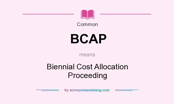 What does BCAP mean? It stands for Biennial Cost Allocation Proceeding