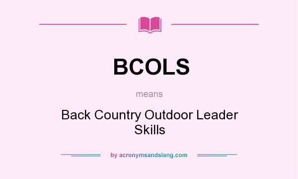 What does BCOLS mean? It stands for Back Country Outdoor Leader Skills