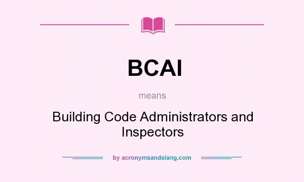 What does BCAI mean? It stands for Building Code Administrators and Inspectors