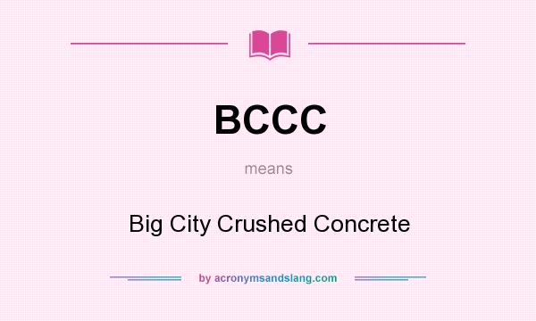 What does BCCC mean? It stands for Big City Crushed Concrete