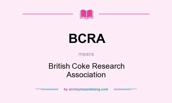 What does BCRA mean? It stands for British Coke Research Association