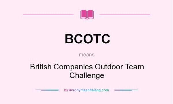 What does BCOTC mean? It stands for British Companies Outdoor Team Challenge