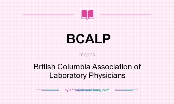 What does BCALP mean? It stands for British Columbia Association of Laboratory Physicians
