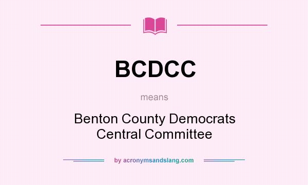 What does BCDCC mean? It stands for Benton County Democrats Central Committee