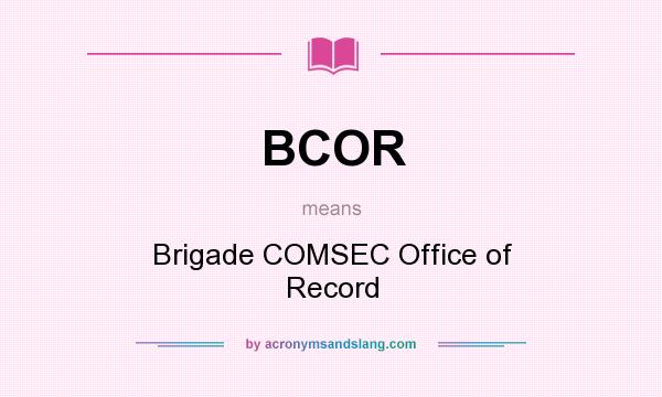 What does BCOR mean? It stands for Brigade COMSEC Office of Record