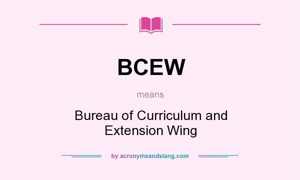 What does BCEW mean? It stands for Bureau of Curriculum and Extension Wing
