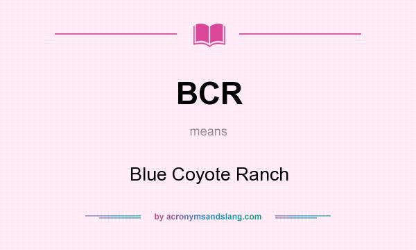 What does BCR mean? It stands for Blue Coyote Ranch