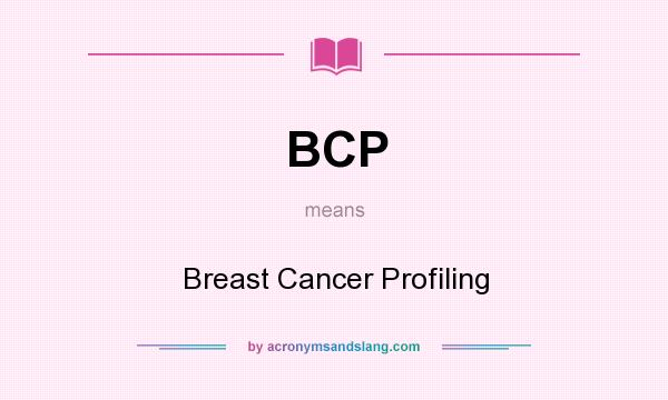 What does BCP mean? It stands for Breast Cancer Profiling