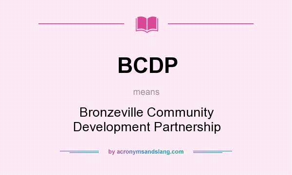What does BCDP mean? It stands for Bronzeville Community Development Partnership