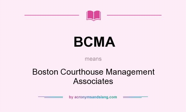 What does BCMA mean? It stands for Boston Courthouse Management Associates