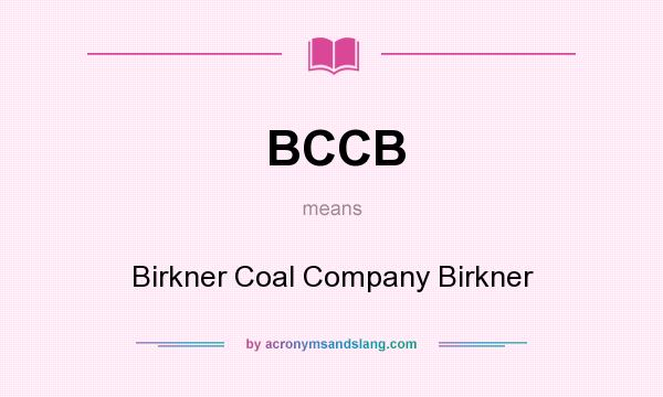What does BCCB mean? It stands for Birkner Coal Company Birkner
