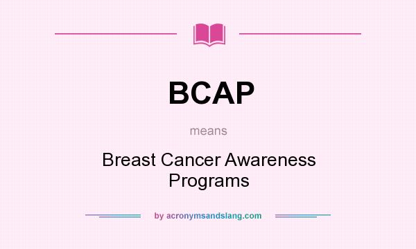What does BCAP mean? It stands for Breast Cancer Awareness Programs