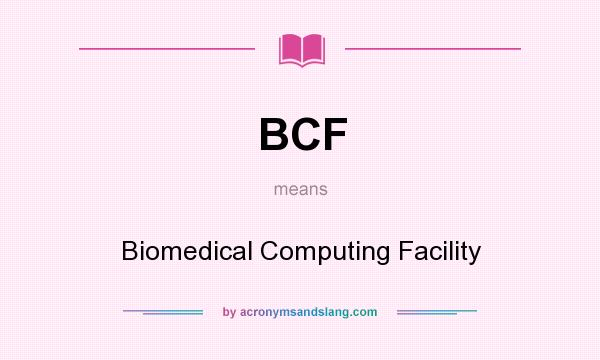 What does BCF mean? It stands for Biomedical Computing Facility