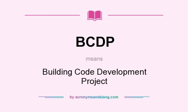What does BCDP mean? It stands for Building Code Development Project