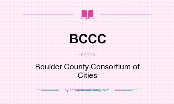 What does BCCC mean? It stands for Boulder County Consortium of Cities