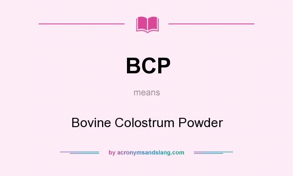What does BCP mean? It stands for Bovine Colostrum Powder