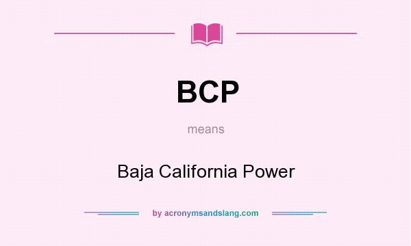 What does BCP mean? It stands for Baja California Power