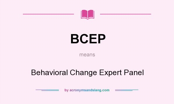 What does BCEP mean? It stands for Behavioral Change Expert Panel