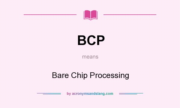 What does BCP mean? It stands for Bare Chip Processing
