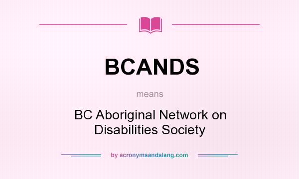 What does BCANDS mean? It stands for BC Aboriginal Network on Disabilities Society