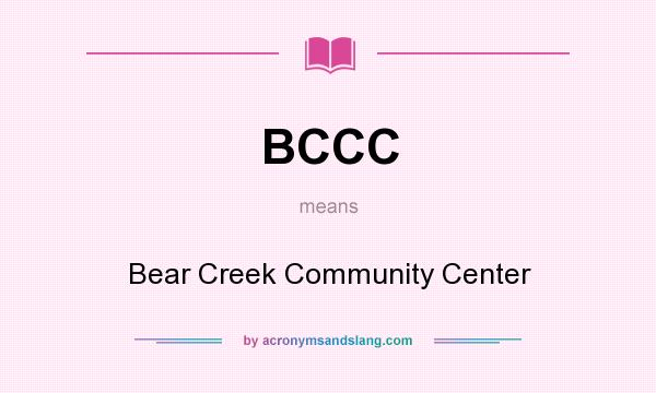 What does BCCC mean? It stands for Bear Creek Community Center