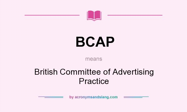 What does BCAP mean? It stands for British Committee of Advertising Practice