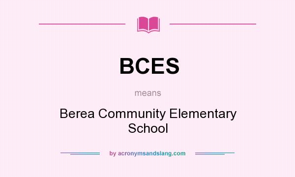 What does BCES mean? It stands for Berea Community Elementary School