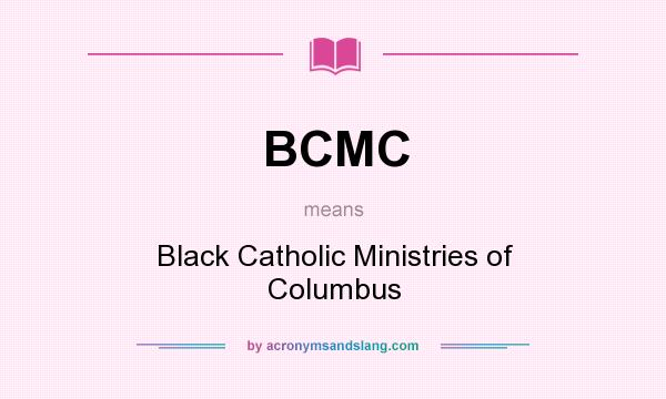 What does BCMC mean? It stands for Black Catholic Ministries of Columbus