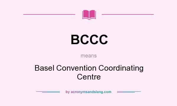 What does BCCC mean? It stands for Basel Convention Coordinating Centre