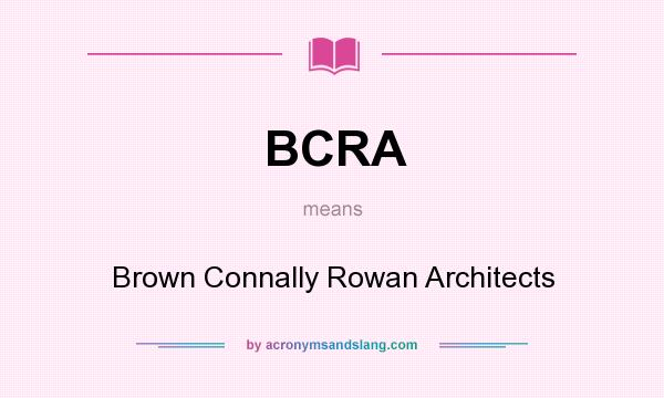 What does BCRA mean? It stands for Brown Connally Rowan Architects