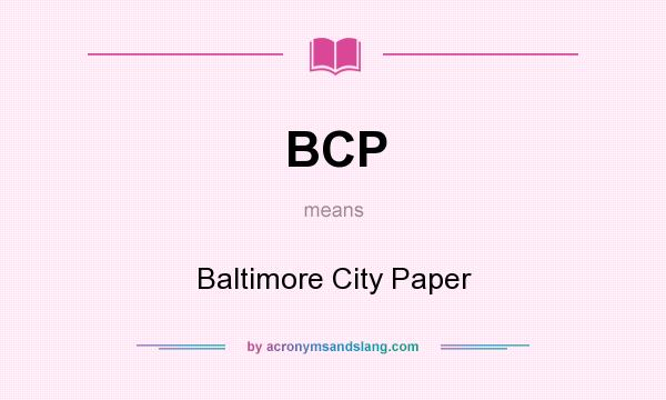 What does BCP mean? It stands for Baltimore City Paper