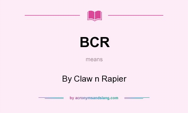 What does BCR mean? It stands for By Claw n Rapier
