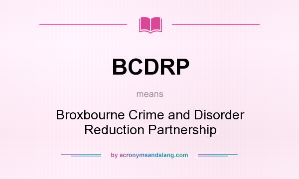 What does BCDRP mean? It stands for Broxbourne Crime and Disorder Reduction Partnership