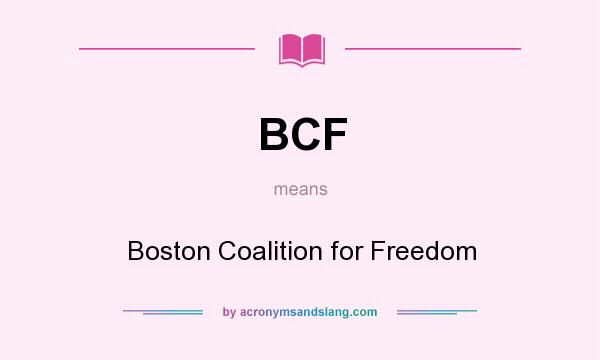 What does BCF mean? It stands for Boston Coalition for Freedom