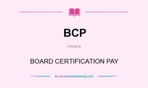 What does BCP mean? It stands for BOARD CERTIFICATION PAY