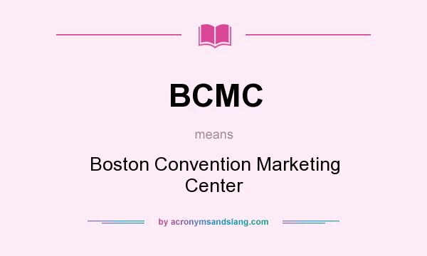 What does BCMC mean? It stands for Boston Convention Marketing Center