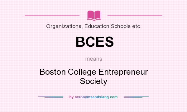 What does BCES mean? It stands for Boston College Entrepreneur Society