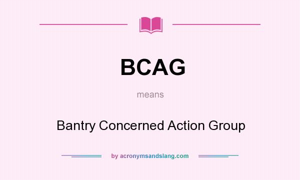 What does BCAG mean? It stands for Bantry Concerned Action Group