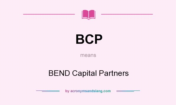 What does BCP mean? It stands for BEND Capital Partners
