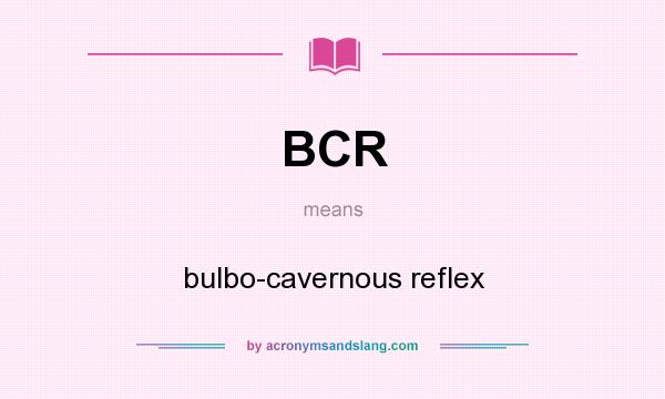 What does BCR mean? It stands for bulbo-cavernous reflex