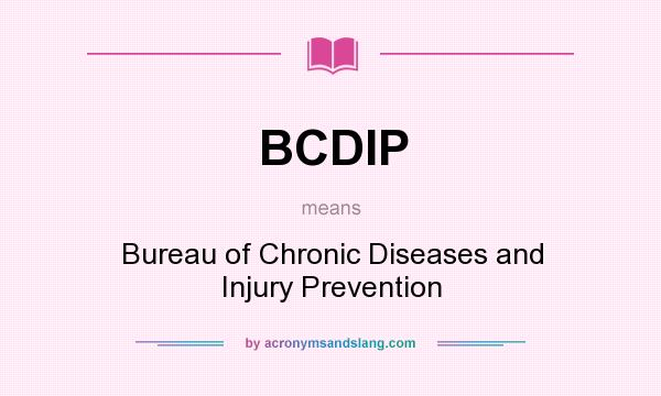 What does BCDIP mean? It stands for Bureau of Chronic Diseases and Injury Prevention