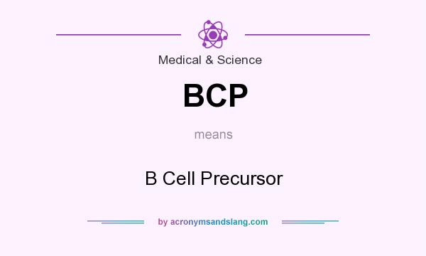 What does BCP mean? It stands for B Cell Precursor
