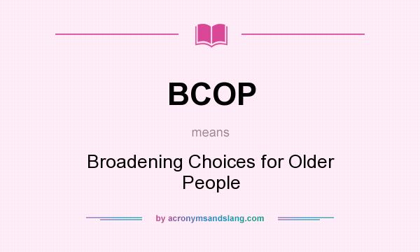 What does BCOP mean? It stands for Broadening Choices for Older People