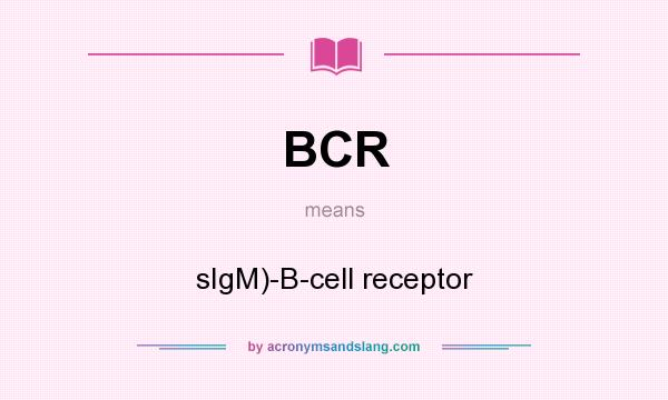 What does BCR mean? It stands for sIgM)-B-cell receptor