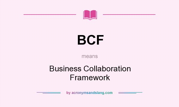 What does BCF mean? It stands for Business Collaboration Framework