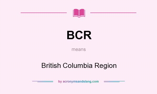 What does BCR mean? It stands for British Columbia Region