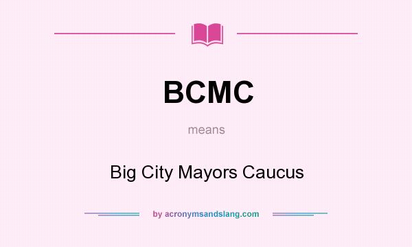 What does BCMC mean? It stands for Big City Mayors Caucus