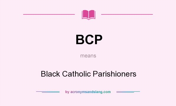 What does BCP mean? It stands for Black Catholic Parishioners