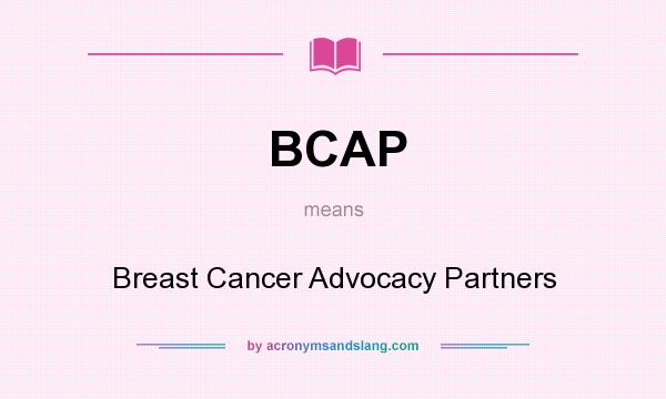What does BCAP mean? It stands for Breast Cancer Advocacy Partners