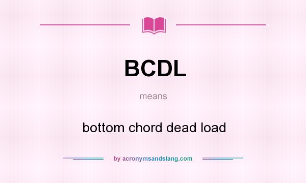What does BCDL mean? It stands for bottom chord dead load